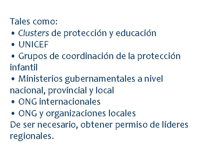 Tales como: • Clusters de protección y educación • UNICEF • Grupos de coordinación