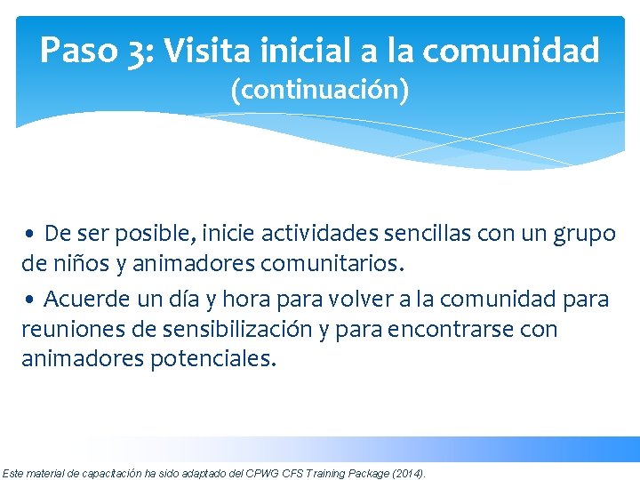 Paso 3: Visita inicial a la comunidad (continuación) • De ser posible, inicie actividades