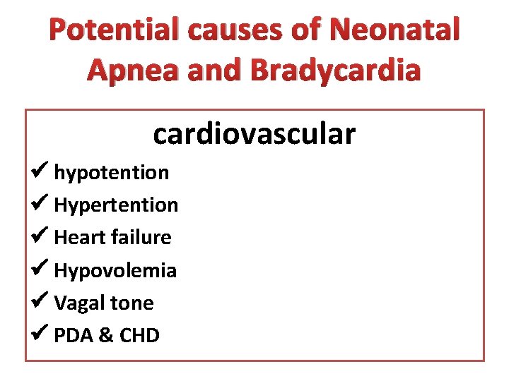 Potential causes of Neonatal Apnea and Bradycardia cardiovascular hypotention Hypertention Heart failure Hypovolemia Vagal