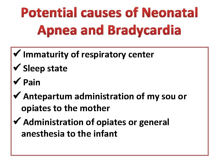 Potential causes of Neonatal Apnea and Bradycardia Immaturity of respiratory center Sleep state Pain