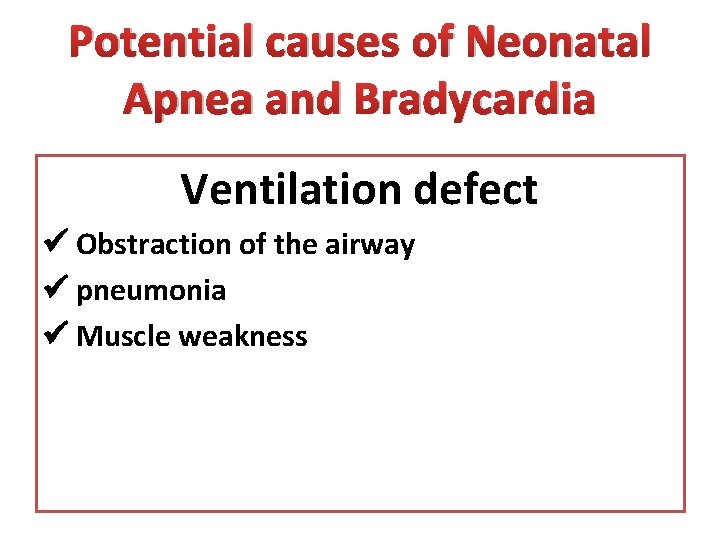 Potential causes of Neonatal Apnea and Bradycardia Ventilation defect Obstraction of the airway pneumonia