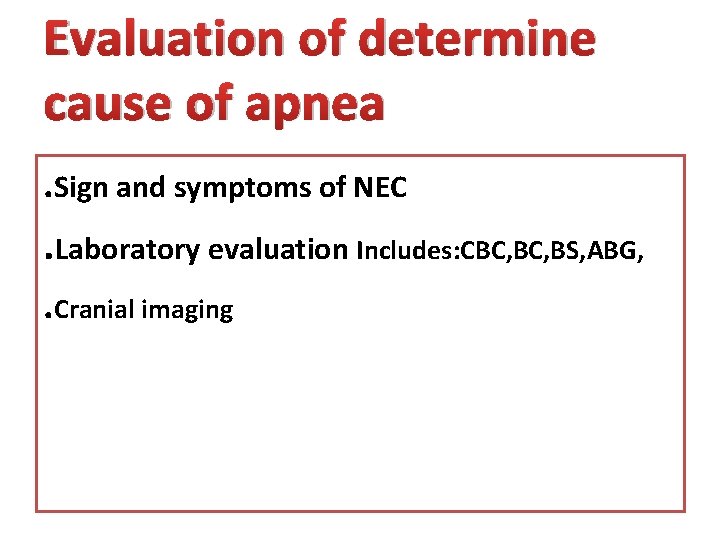 Evaluation of determine cause of apnea. Sign and symptoms of NEC . Laboratory evaluation