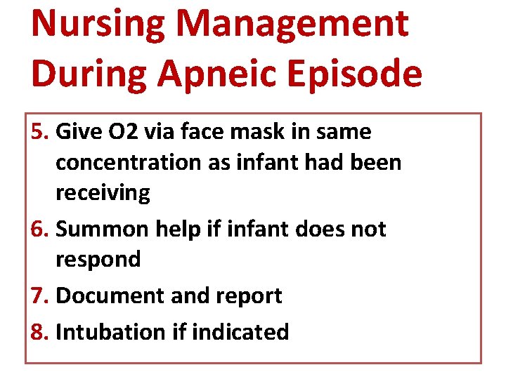 Nursing Management During Apneic Episode 5. Give O 2 via face mask in same
