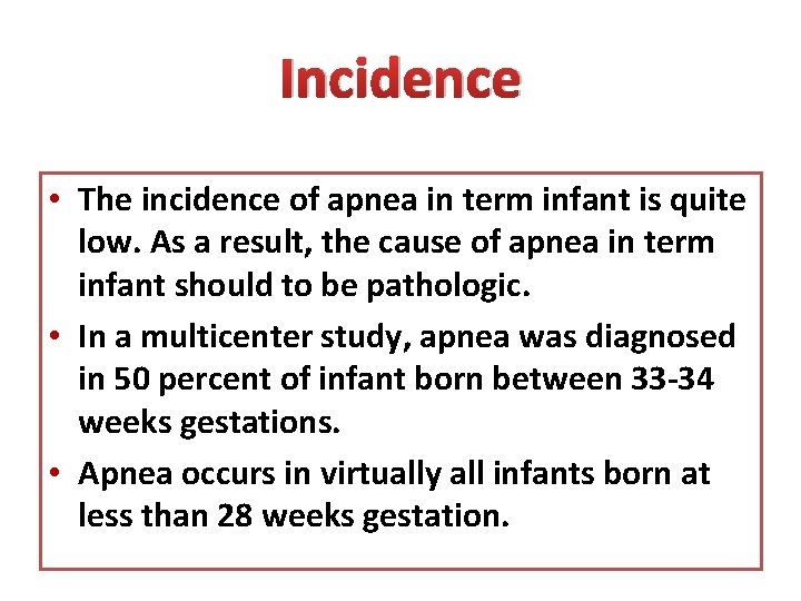 Incidence • The incidence of apnea in term infant is quite low. As a