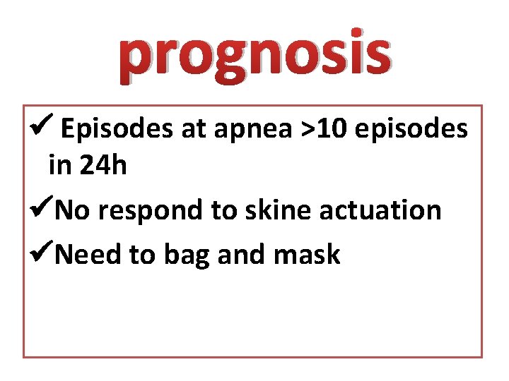 prognosis Episodes at apnea ˃10 episodes in 24 h No respond to skine actuation