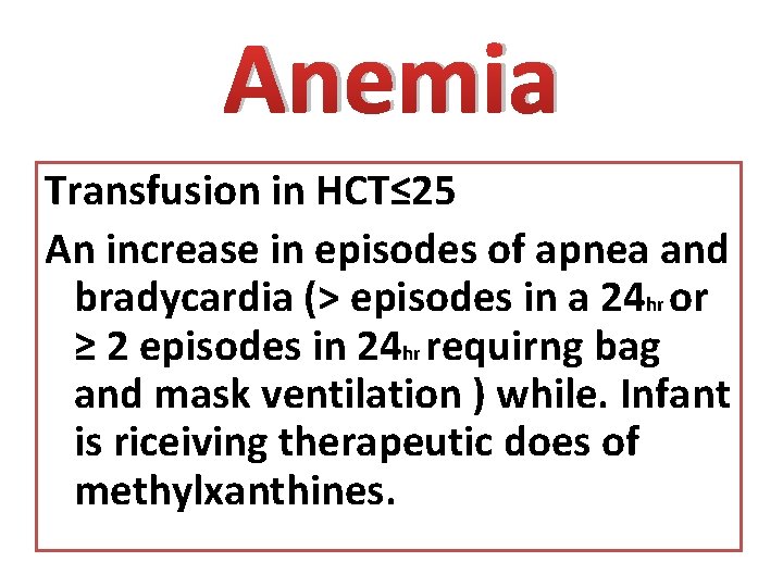 Anemia Transfusion in HCT≤ 25 An increase in episodes of apnea and bradycardia (˃