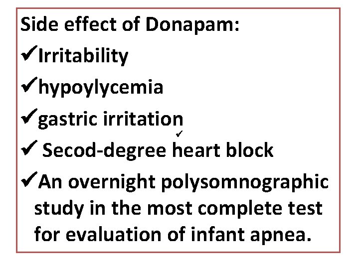 Side effect of Donapam: Irritability hypoylycemia gastric irritation Secod-degree heart block An overnight polysomnographic