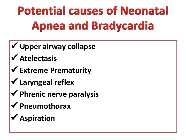 Potential causes of Neonatal Apnea and Bradycardia Upper airway collapse Atelectasis Extreme Prematurity Laryngeal