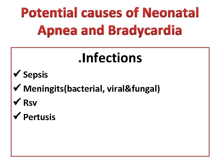 Potential causes of Neonatal Apnea and Bradycardia. Infections Sepsis Meningits(bacterial, viral&fungal) Rsv Pertusis 