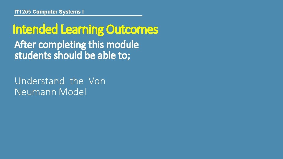 IT 1205 Computer Systems I Intended Learning Outcomes After completing this module students should