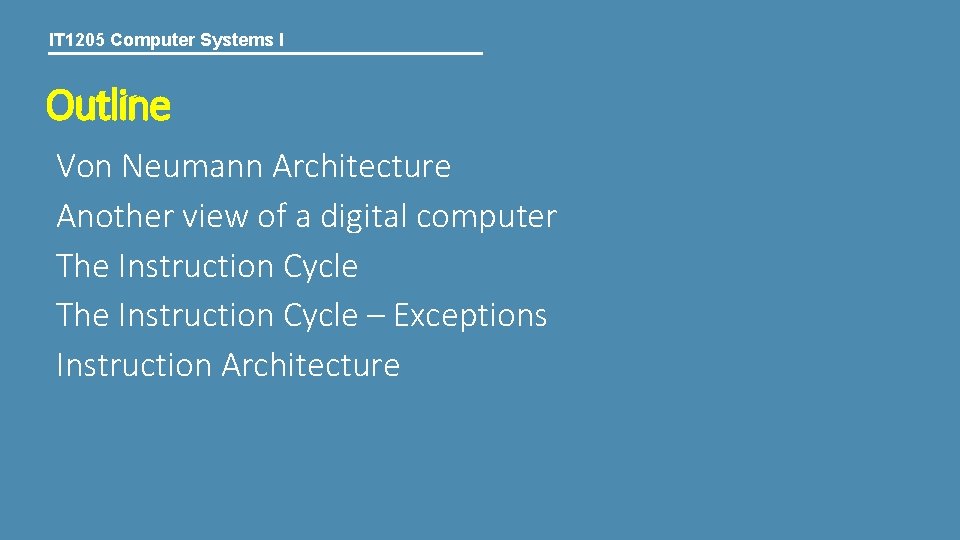 IT 1205 Computer Systems I Outline Von Neumann Architecture Another view of a digital
