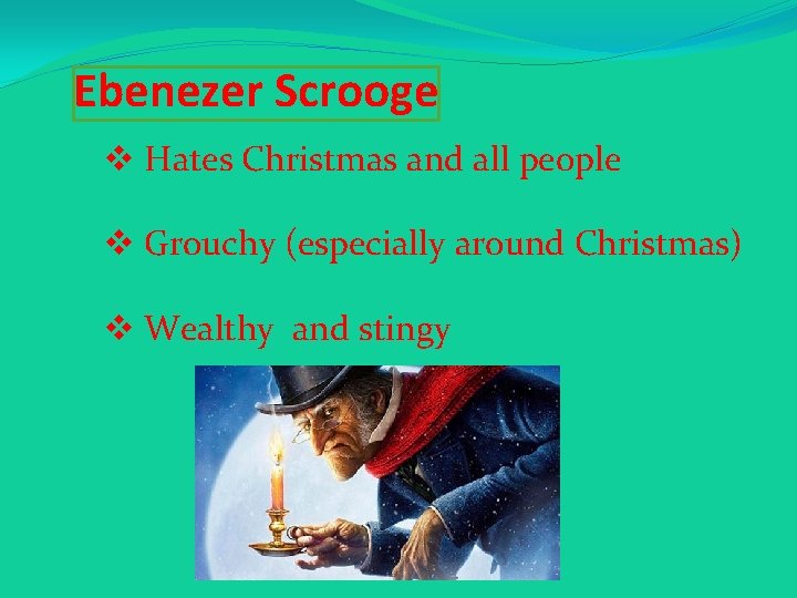 Ebenezer Scrooge v Hates Christmas and all people v Grouchy (especially around Christmas) v