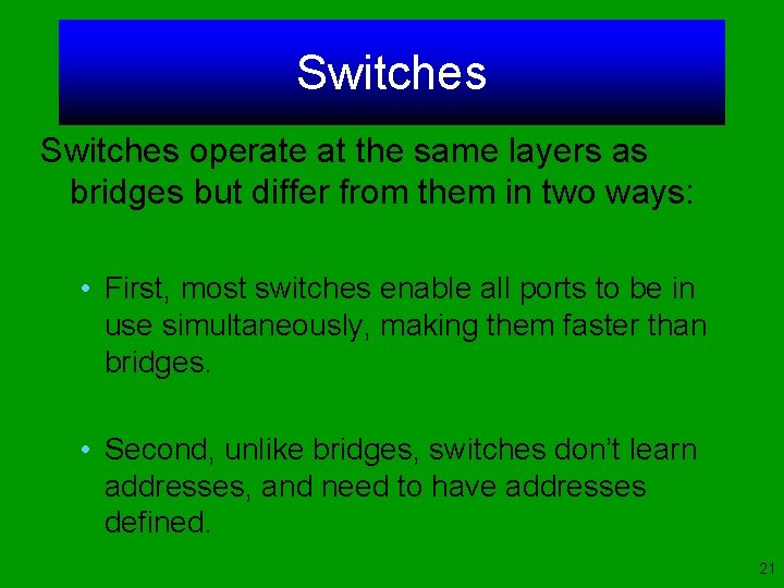 Switches operate at the same layers as bridges but differ from them in two