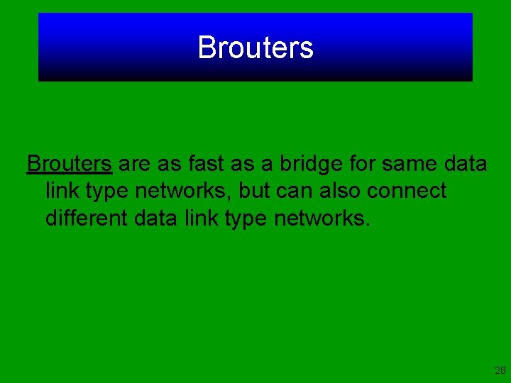 Brouters are as fast as a bridge for same data link type networks, but