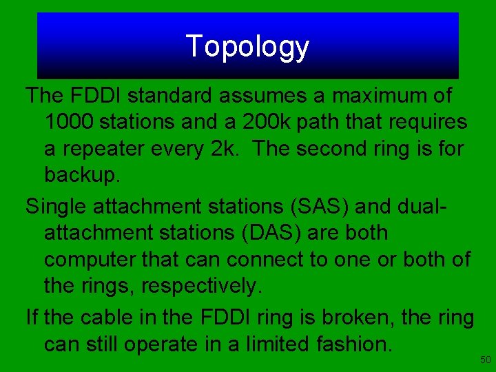 Topology The FDDI standard assumes a maximum of 1000 stations and a 200 k