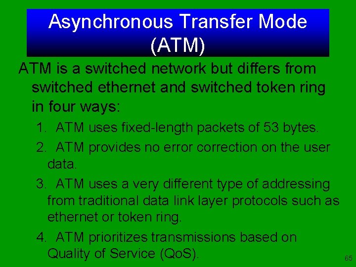 Asynchronous Transfer Mode (ATM) ATM is a switched network but differs from switched ethernet