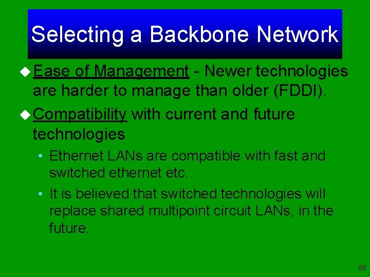 Selecting a Backbone Network u Ease of Management - Newer technologies are harder to