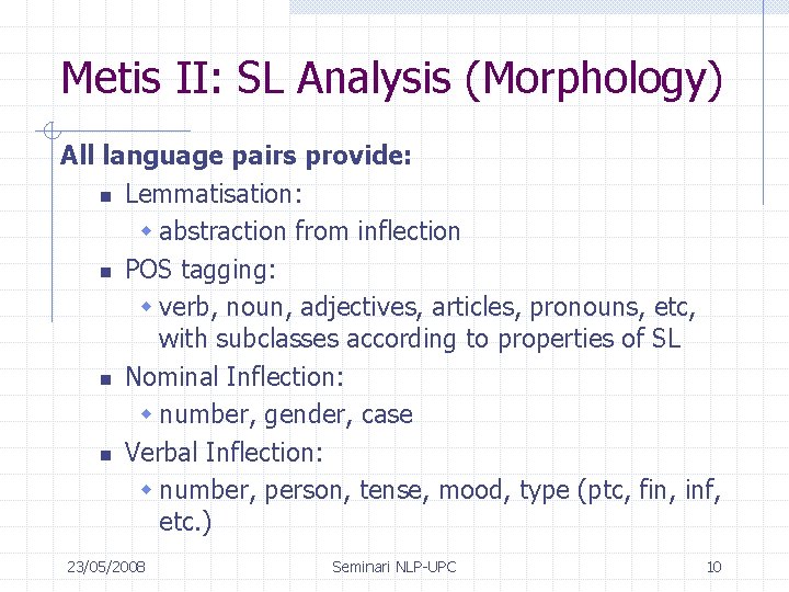 Metis II: SL Analysis (Morphology) All language pairs provide: n Lemmatisation: w abstraction from