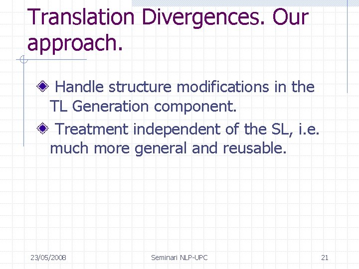 Translation Divergences. Our approach. Handle structure modifications in the TL Generation component. Treatment independent
