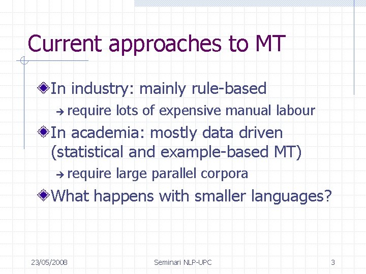 Current approaches to MT In industry: mainly rule-based è require lots of expensive manual
