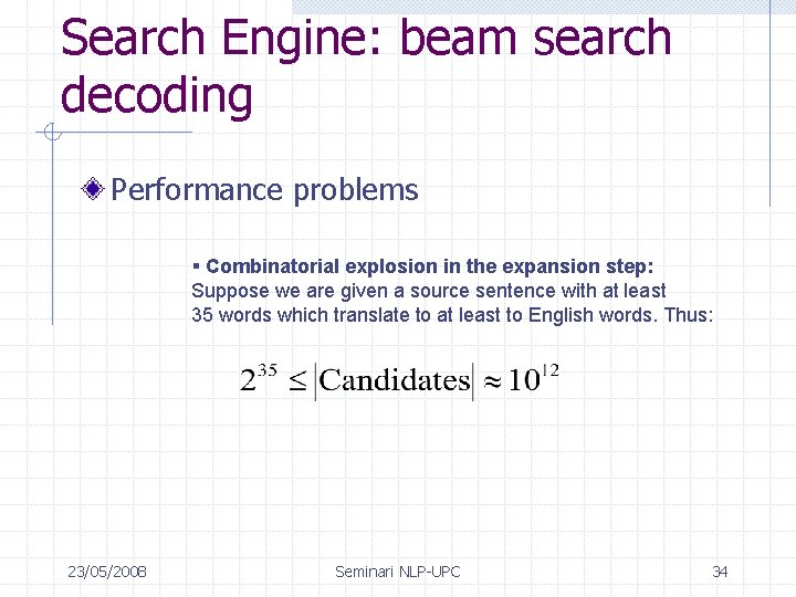 Search Engine: beam search decoding Performance problems § Combinatorial explosion in the expansion step: