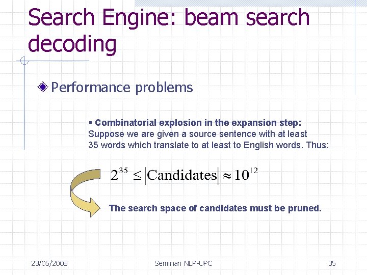 Search Engine: beam search decoding Performance problems § Combinatorial explosion in the expansion step: