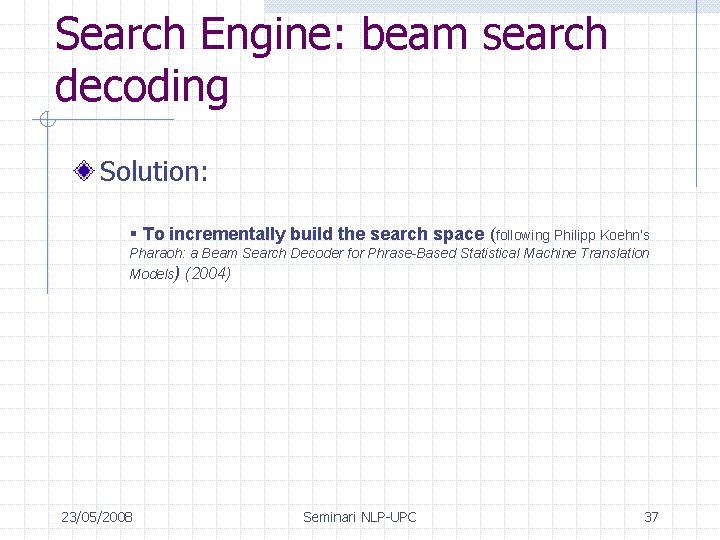 Search Engine: beam search decoding Solution: § To incrementally build the search space (following