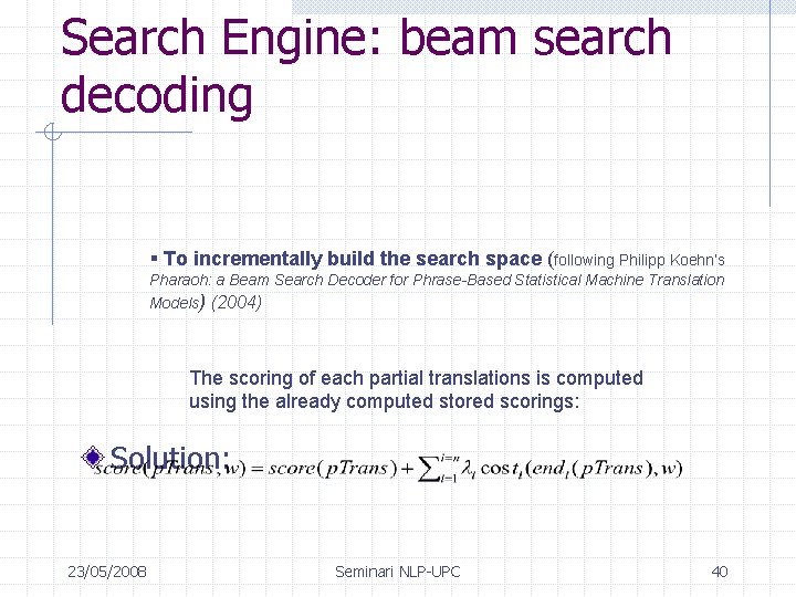Search Engine: beam search decoding § To incrementally build the search space (following Philipp