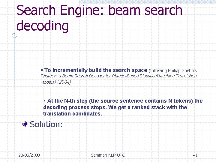 Search Engine: beam search decoding § To incrementally build the search space (following Philipp