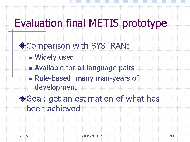 Evaluation final METIS prototype Comparison with SYSTRAN: n n n Widely used Available for