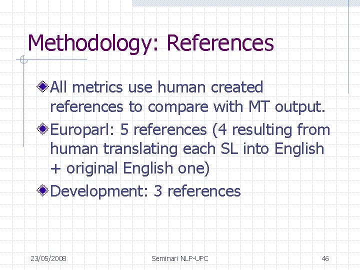 Methodology: References All metrics use human created references to compare with MT output. Europarl: