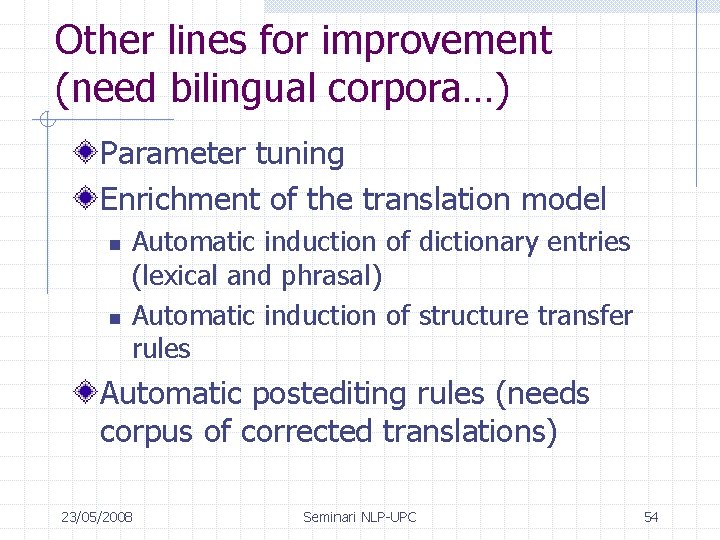 Other lines for improvement (need bilingual corpora…) Parameter tuning Enrichment of the translation model
