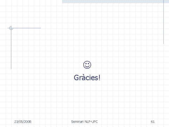  Gràcies! 23/05/2008 Seminari NLP-UPC 61 