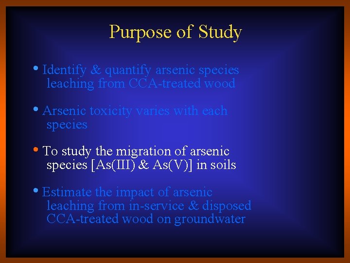 Purpose of Study • Identify & quantify arsenic species leaching from CCA-treated wood •