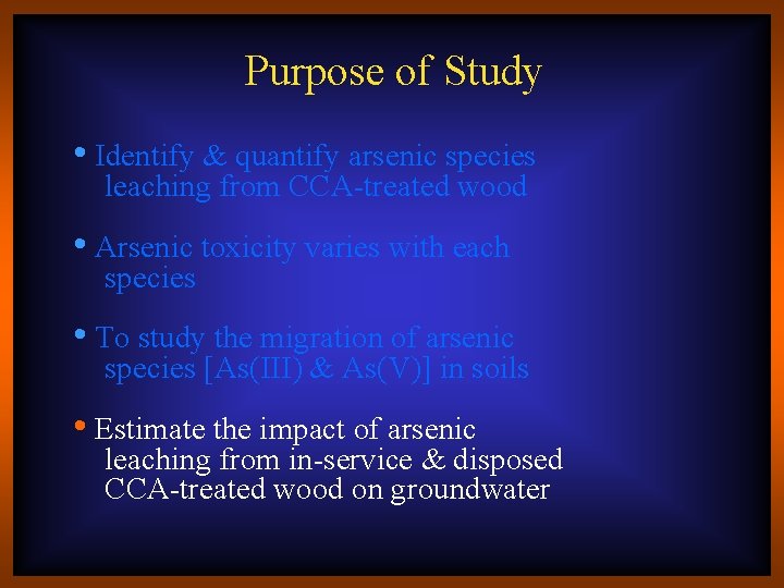 Purpose of Study • Identify & quantify arsenic species leaching from CCA-treated wood •