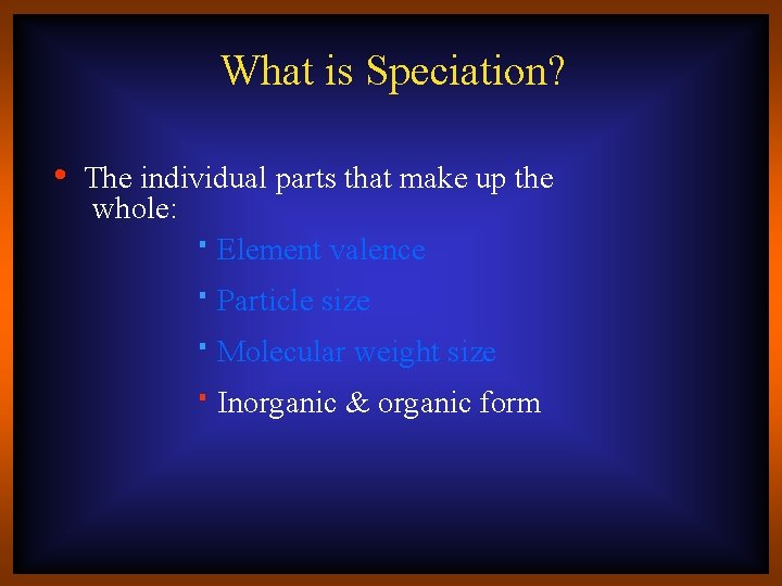 What is Speciation? • The individual parts that make up the whole: Element valence