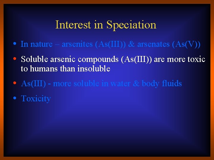 Interest in Speciation • In nature – arsenites (As(III)) & arsenates (As(V)) • Soluble