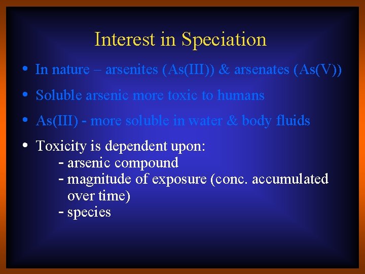 Interest in Speciation • • In nature – arsenites (As(III)) & arsenates (As(V)) Soluble