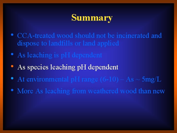 Summary • CCA-treated wood should not be incinerated and dispose to landfills or land