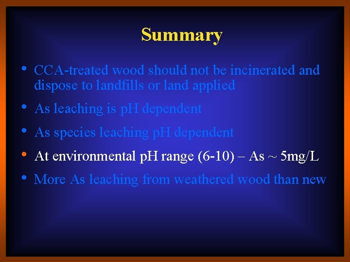 Summary • CCA-treated wood should not be incinerated and dispose to landfills or land