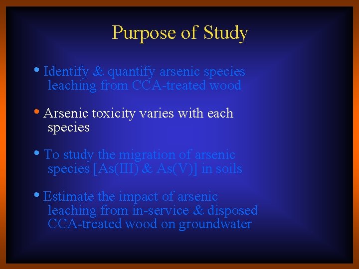 Purpose of Study • Identify & quantify arsenic species leaching from CCA-treated wood •