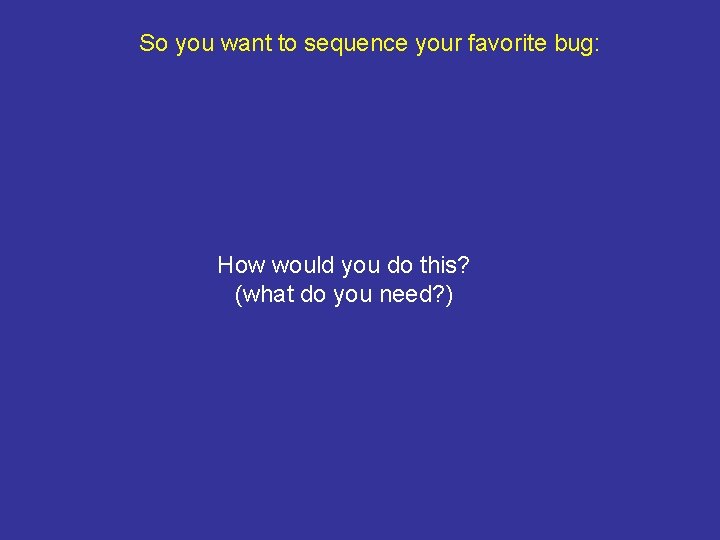 So you want to sequence your favorite bug: How would you do this? (what