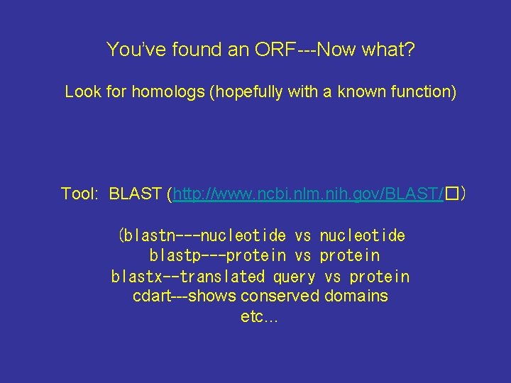 You’ve found an ORF---Now what? Look for homologs (hopefully with a known function) Tool: