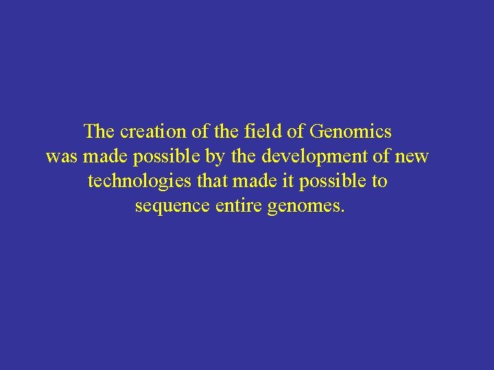 The creation of the field of Genomics was made possible by the development of