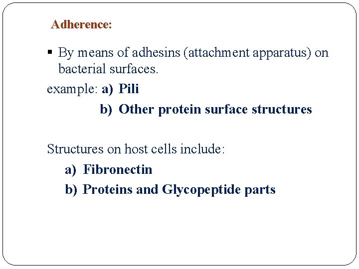Adherence: § By means of adhesins (attachment apparatus) on bacterial surfaces. example: a) Pili