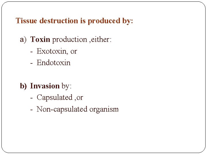 Tissue destruction is produced by: a) Toxin production , either: - Exotoxin, or -