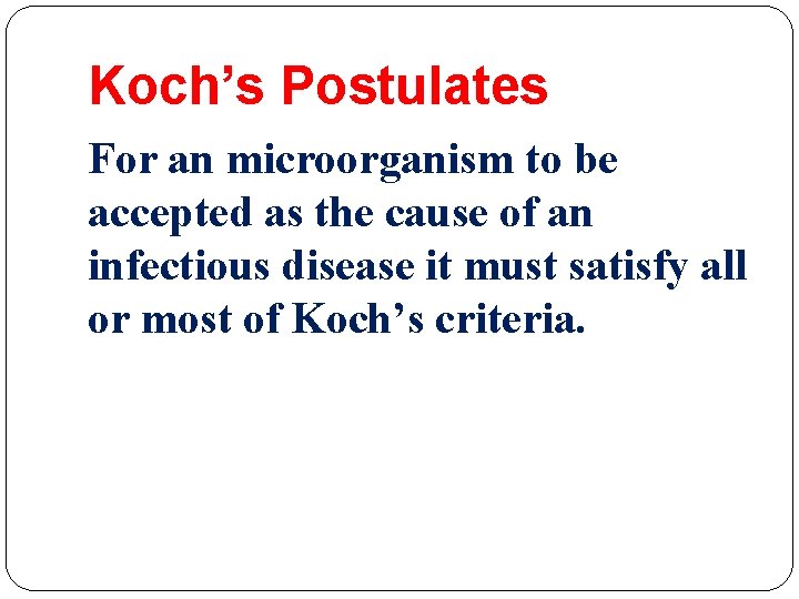 Koch’s Postulates For an microorganism to be accepted as the cause of an infectious