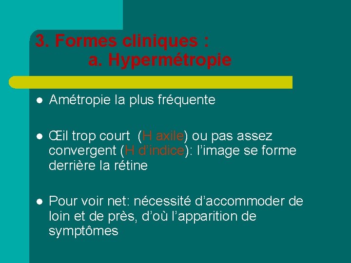 3. Formes cliniques : a. Hypermétropie l Amétropie la plus fréquente l Œil trop