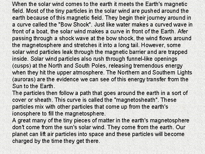 When the solar wind comes to the earth it meets the Earth's magnetic field.