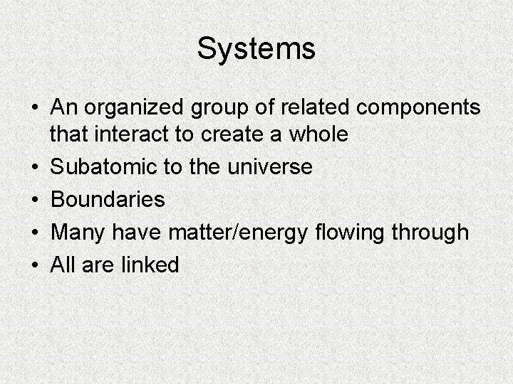 Systems • An organized group of related components that interact to create a whole